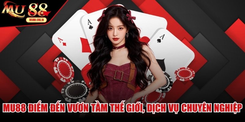 MU88 là điểm đến giải trí vươn tầm thế giới, dịch vụ chuyên nghiệp